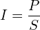 \[I=\frac{P}{S}\]