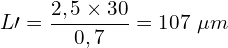 \[L\prime=\frac{2,5\times30}{0,7}=107\ \mu m\]