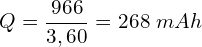 \[Q=\frac{966}{3,60}=268\ mAh\]