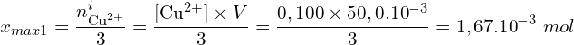 \[x_{max1}=\frac{n_{{\rm Cu}^{2+}}^i}{3}=\frac{[{\rm Cu}^{2+}]\times V}{3}=\frac{0,100\times50,0.{10}^{-3}}{3}=1,67.{10}^{-3}\ mol\]