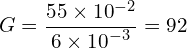 \[G=\frac{55 \times {10}^{-2}}{6 \times {10}^{-3}}=92\]