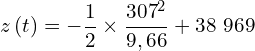 \[z\left(t\right)=-\frac{1}{2} \times \frac{{307}^2}{9,66}+38\ 969\]