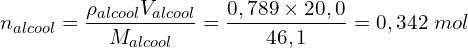 \[n_{alcool}=\frac{\rho_{alcool}V_{alcool}}{M_{alcool}}=\frac{0,789 \times 20,0}{46,1}=0,342\ mol\]