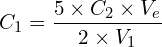 \[C_1=\frac{5 \times C_2 \times V_e}{2 \times V_1}\]