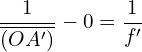 \[ \frac{1}{\overline{(OA')}} - 0 = \frac{1}{f'} \]