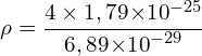 \[\rho=\frac{4 \times 1,79{ \times 10}^{-25}}{6,89{ \times 10}^{-29}}\]