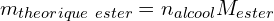 \[m_{theorique\ ester}=n_{alcool}M_{ester}\]