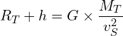 \[R_T + h = G \times \frac{M_T}{v_S^2}\]