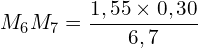 \[ M_6 M_7 = \frac{1,55 \times 0,30}{6,7} \]