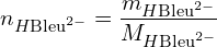 \[n_{H{\rm Bleu}^{2-}}=\frac{m_{H{\rm Bleu}^{2-}}}{M_{H{\rm Bleu}^{2-}}}\]