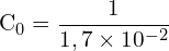 \[ \mathrm{ C_0 = \frac{1}{1,7 \times 10^{-2}}}\]