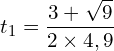 \[t_1=\frac{3+\sqrt9}{2 \times 4,9}\]