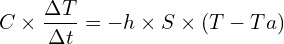 \[C \times \frac{\Delta T}{\Delta t} =-h \times S \times (T-Ta)\]