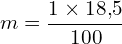 \[ m = \frac{1 \times 18{,}5}{100} \]