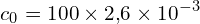 \[ c_0 = 100 \times 2{,}6 \times 10^{-3} \]