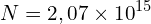 \[N=2,07 \times {10}^{15}\]