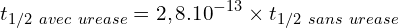 \[t_{1/2\ avec\ urease}=2,8.{10}^{-13} \times t_{1/2\ sans\ urease}\]