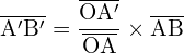 \[ \mathrm{\overline{A'B'} = \frac{\overline{OA'}}{\overline{OA}} \times \overline{AB}}\]