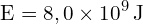 \[ \mathrm{ E = 8,0 \times 10^9 \, \text{J}}\]