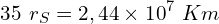 \[35\ r_S=2,44\times{10}^7\ Km\]