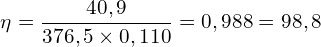 \[\eta=\frac{40,9}{376,5 \times 0,110}=0,988=98,8%\]