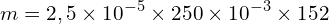 \[m=2,5\times 10^{-5}\times250\times 10^{-3}\times152\]