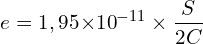 \[e=1,95{ \times 10}^{-11} \times \frac{S}{2C}\]