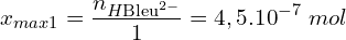 \[x_{max1}=\frac{n_{H{\rm Bleu}^{2-}}}{1}=4,5{.10}^{-7}\ mol\]