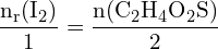 \[ \mathrm{ \frac{n_r(\text{I}_2)}{1} = \frac{n(\text{C}_2\text{H}_4\text{O}_2\text{S})}{2}}\]