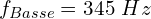 \[f_{Basse}=345\ Hz\]