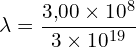 \[ \mathrm{\lambda = \frac{3{,}00 \times 10^8}{3 \times 10^{19}}}\]