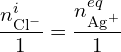 \[\frac{n_{{\rm Cl}^-}^i}{1}=\frac{n_{{\rm Ag}^+}^{eq}}{1}\]