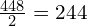 \frac{448}{2}=244