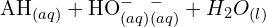 \[{\rm AH}_{(aq)}+{\rm HO}_{(aq)}^-\rightarrowA_{(aq)}^-+{H_2O}_{(l)}\]