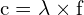 \[ \mathrm{ c = \lambda \times f}\]