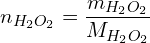 \[n_{H_2O_2}=\frac{m_{H_2O_2}}{M_{H_2O_2}}\]