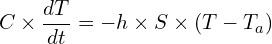 \[C \times \frac{dT}{dt}=-h \times S \times \left(T-T_a\right)\]