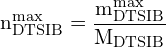 \[ \mathrm{ n_{\text{DTSIB}}^{\text{max}} = \frac{m_{\text{DTSIB}}^{\text{max}}}{M_{\text{DTSIB}}}}\]