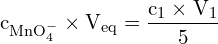 \[ \mathrm{ c_{\text{MnO}_4^-} \times V_\text{eq} = \frac{c_1 \times V_1}{5}}\]