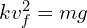 kv_f^2=mg