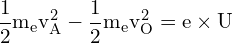 \[ \mathrm{\frac{1}{2} m_e v_A^2 - \frac{1}{2} m_e v_O^2 = e \times U}\]