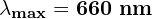 \[\mathbf{\lambda}_{\mathbf{max}}=\mathbf{660}\ \mathbf{nm}\]
