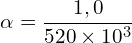\[\alpha = \frac{1,0}{520 \times 10^3}\]