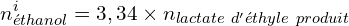 \[n_{éthanol}^i=3,34\times n_{lactate\ d'éthyle\ produit}\]