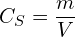\[C_S=\frac{m}{V}\]