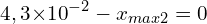 \[4,3{ \times 10}^{-2}-x_{max2}=0\]