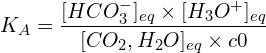 \[K_A=\frac{[HCO_3^-]_{eq}\times [H_3O^+]_{eq}}{[CO_2,H_2O]_{eq}\times c0}\]