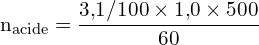 \[ \mathrm{n_{\text{acide}} = \frac{3{,}1 / 100 \times 1{,}0 \times 500}{60}}\]