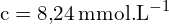 \[ \mathrm{  c = 8{,}24 \, \text{mmol.L}^{-1}}\]