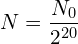 \[N=\frac{N_0}{2^{20}}\]